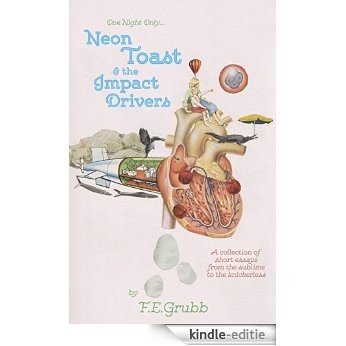 Neon Toast and the Impact Drivers: A collection of essays from the sublime to the knickerless (English Edition) [Kindle-editie]