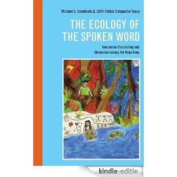 The Ecology of the Spoken Word: Amazonian Storytelling and Shamanism among the Napo Runa [Kindle-editie]
