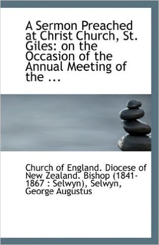 A Sermon Preached at Christ Church, St. Giles: On the Occasion of the Annual Meeting of the ...