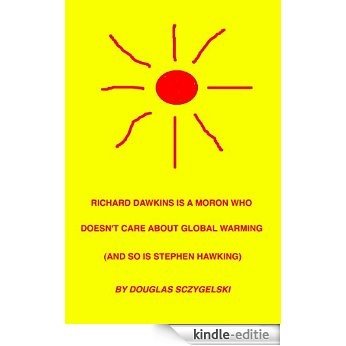Richard Dawkins is a Moron Who Doesn't Care about Global Warming (and So is Stephen Hawking) (English Edition) [Kindle-editie]