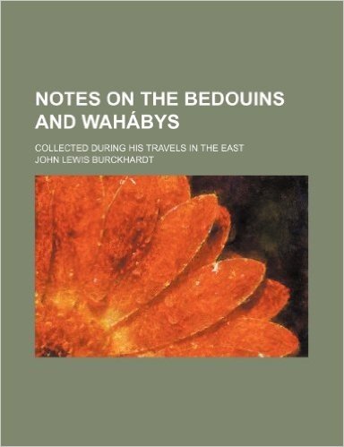 Notes on the Bedouins and Wahabys; Collected During His Travels in the East