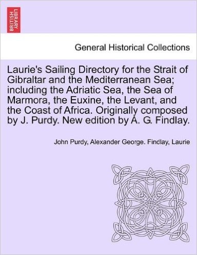 Laurie's Sailing Directory for the Strait of Gibraltar and the Mediterranean Sea; Including the Adriatic Sea, the Sea of Marmora, the Euxine, the Leva baixar