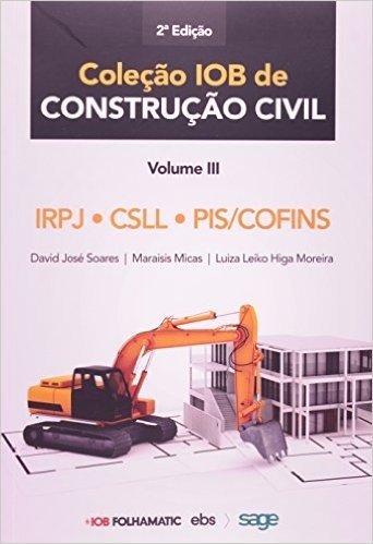 IRPJ, CSL, PIS, PASEP e COFINS - Volume 3. Coleção IOB de Construção Civil