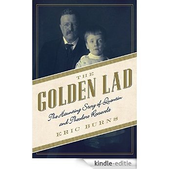 The Golden Lad: The Haunting Story of Quentin and Theodore Roosevelt [Kindle-editie]