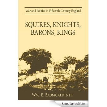 Squires, Knights, Barons, Kings : War and Politics in Fifteenth Century England (English Edition) [Kindle-editie]