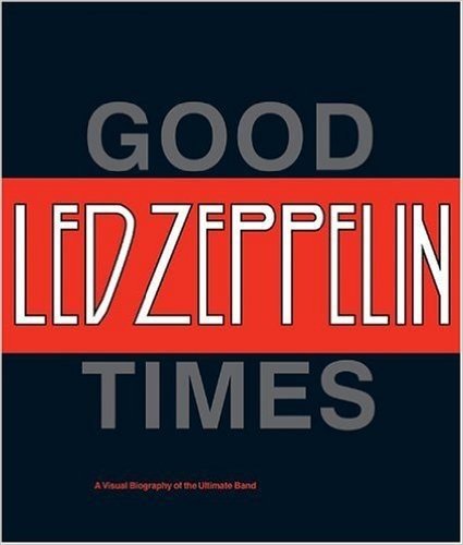 Led Zeppelin: Good Times, Bad Times: A Visual Biography of the Ultimate Band baixar