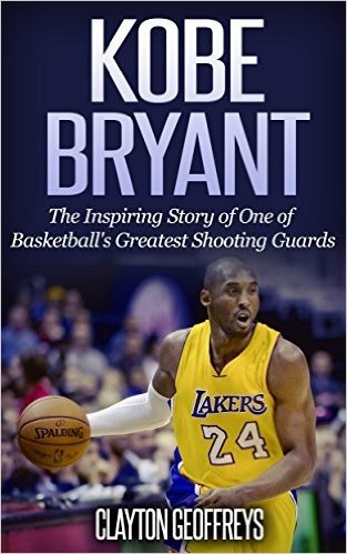 Kobe Bryant: The Inspiring Story of One of Basketball's Greatest Shooting Guards (Basketball Biography Books) (English Edition)