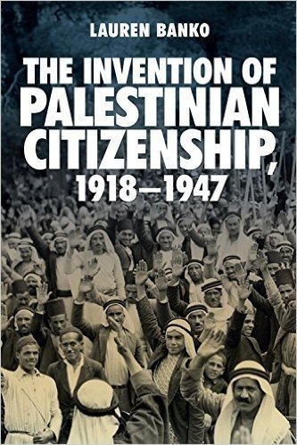 The Invention of Palestinian Citizenship, 1918-1947