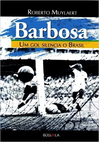 Barbosa. Um Gol Silencia o Brasil