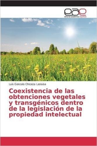 Coexistencia de Las Obtenciones Vegetales y Transgenicos Dentro de La Legislacion de La Propiedad Intelectual