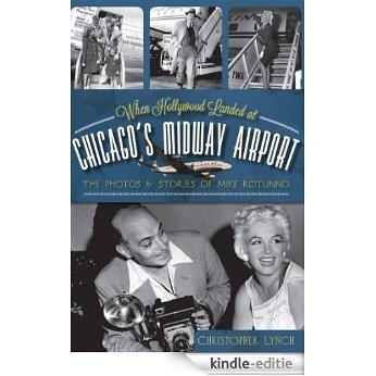 When Hollywood Landed at Chicago's Midway Airport: The Photos and Stories of Mike Rotunno (Illinois) (The History Press) (English Edition) [Kindle-editie]