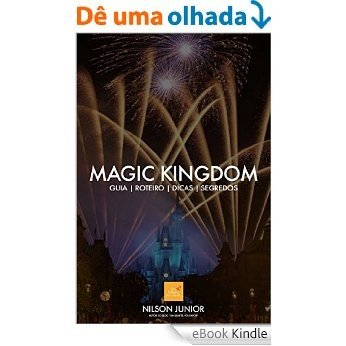 Guia Magic Kingdom: Roteiro, dicas, atrações e tudo que você precisa saber sobre o lugar mais mágico da Terra. (Guia Orlando Livro 1) [eBook Kindle]
