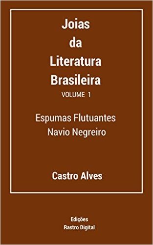 Joias da Literatura Brasileira - Volume I: Espumas Flutuantes & Navio Negreiro