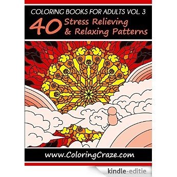 Coloring Books For Adults Volume 3: 40 Stress Relieving And Relaxing Patterns, Adult Coloring Books Series By ColoringCraze.com (ColoringCraze Adult Coloring ... Pages For Grownups) (English Edition) [Kindle-editie]