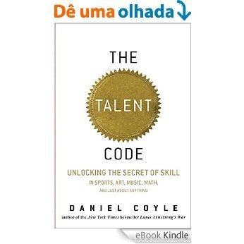 The Talent Code: Greatness Isn't Born. It's Grown. Here's How. [eBook Kindle]