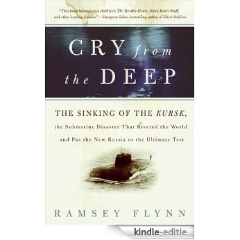 Cry from the Deep: The Sinking of the Kursk, the Submarine Disaster That Riveted the World and Put the New Russia to the Ultimate Test [Kindle-editie]