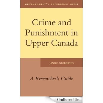 Crime and Punishment in Upper Canada: A Researcher's Guide (Genealogist's Reference Shelf) [Kindle-editie]