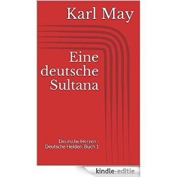 Eine deutsche Sultana (Deutsche Herzen - Deutsche Helden, Buch 1) [Kindle-editie]