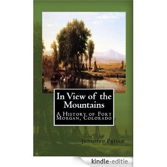 In View of the Mountains: A History of Fort Morgan, Colorado (English Edition) [Kindle-editie]