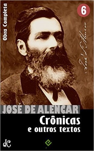 Obras Completas de José de Alencar VI: Crônicas, cartas e outros escritos [nova ortografia] [índice ativo] (Edição Definitiva)