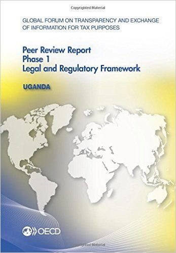 Global Forum on Transparency and Exchange of Information for Tax Purposes Peer Reviews: Uganda 2015: Phase 1: Legal and Regulatory Framework