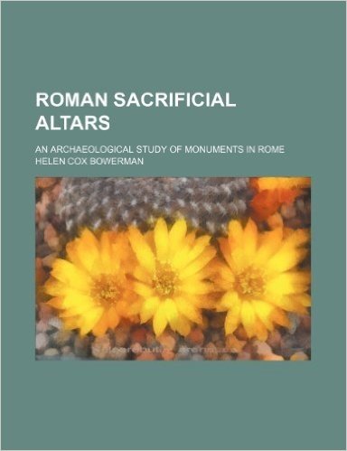 Roman Sacrificial Altars; An Archaeological Study of Monuments in Rome