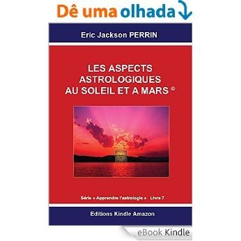 ASTROLOGIE LIVRE 7 : Les aspects au Soleil et à Mars (Apprendre l'astrologie t. 5) (French Edition) [eBook Kindle]