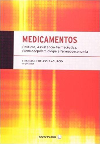 Medicamentos. Políticas, Assistência Farmacêutica, Farmacoepidemiologia E Farmacoeconomia