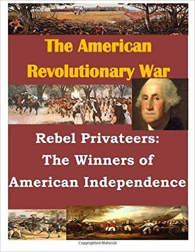 Rebel Privateers: The Winners of American Independence