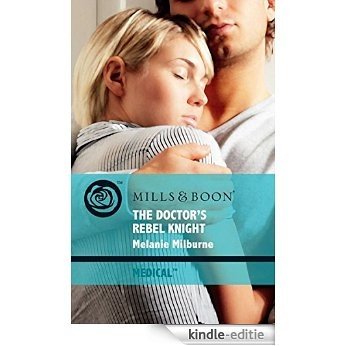 The Doctor's Rebel Knight (Mills & Boon Medical) [Kindle-editie]