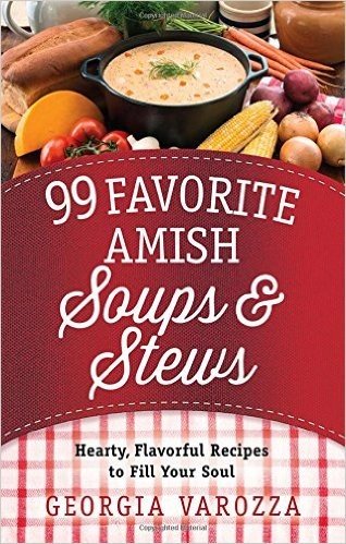 99 Favorite Amish Soups and Stews: Hearty, Flavorful Recipes to Fill Your Soul
