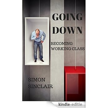Going Down: Becoming Working Class (English Edition) [Kindle-editie]