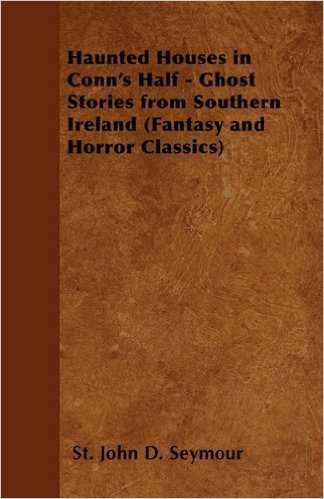 Haunted Houses in Conn's Half - Ghost Stories from Southern Ireland (Fantasy and Horror Classics)