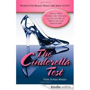 The Cinderella Test: Would You Really Want the Shoe to Fit?: Subtle Ways Women Are Seduced and Socialized into Servitude and Stereotypes [Kindle-editie]