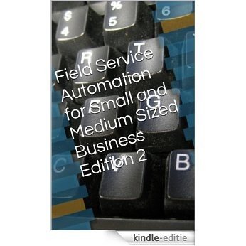 Field Service Automation for Small and Medium Sized Business Edition 2 (English Edition) [Kindle-editie] beoordelingen