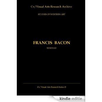 Francis Bacon Seminar: a discussion of the artist (Cv/Visual Arts Research Series Book 31) (English Edition) [Kindle-editie]
