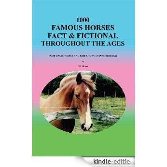 1000 Famous Horses Fact & Fictional Throughout the Ages: (Not Race Horses and Not Show Jumping Horses) (English Edition) [Kindle-editie]