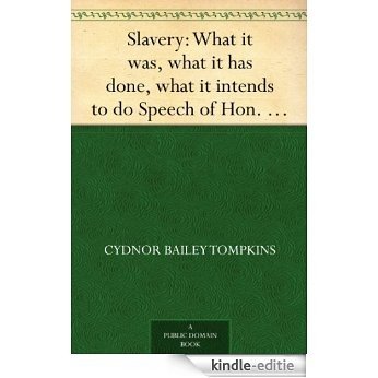 Slavery: What it was, what it has done, what it intends to do Speech of Hon. Cydnor B. Tompkins, of Ohio (English Edition) [Kindle-editie]