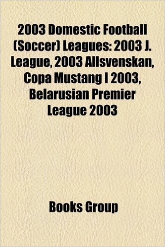2003 Domestic Football (Soccer) Leagues: 2003 J. League, 2003 Allsvenskan, Copa Mustang I 2003, Belarusian Premier League 2003