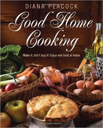 Good Home Cooking: Make It, Don't Buy It! Enjoy Real Food at Home