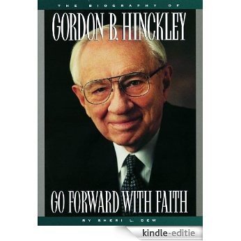 Go Forward With Faith: The Biography of Gordon B. Hinckley [Kindle-editie]