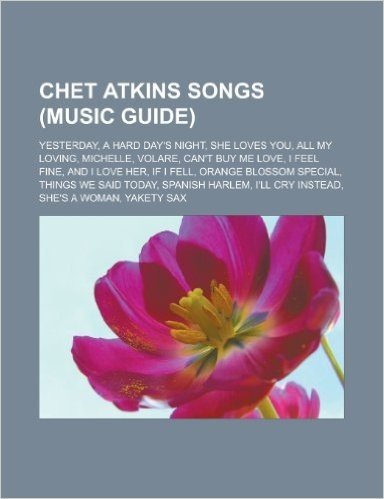 Chet Atkins Songs (Music Guide): Yesterday, a Hard Day's Night, She Loves You, All My Loving, Michelle, Volare, Can't Buy Me Love, I Feel Fine, and I