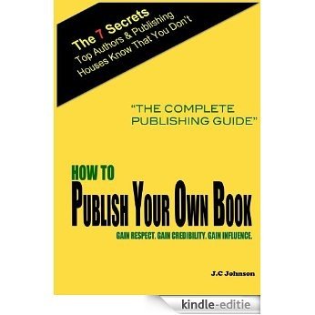 How to Publish Your Own Book, Gain Respect. Gain Credibility. Gain Influence (English Edition) [Kindle-editie]