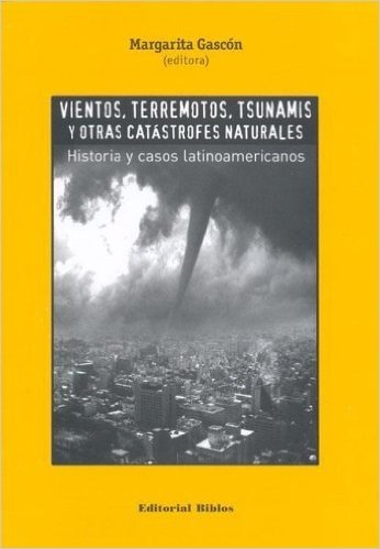 Vientos, Terremotos, Tsunamis y Otras Catastrofes Naturales: Historia y Casos Latinoamericanos