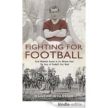 Fighting for Football: From Woolwich Arsenal to the Western Front: Tim Coleman Stood Up for Players' Rights and Became a First World War Hero [Kindle-editie] beoordelingen