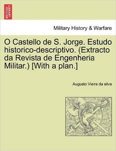O Castello de S. Jorge. Estudo Historico-Descriptivo. (Extracto Da Revista de Engenheria Militar.) [With a Plan.]
