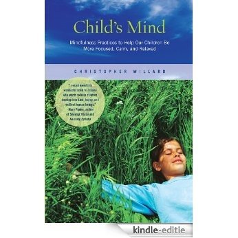Child's Mind: Mindfulness Practices to Help Our Children Be More Focused, Calm, and Relaxed [Kindle-editie]