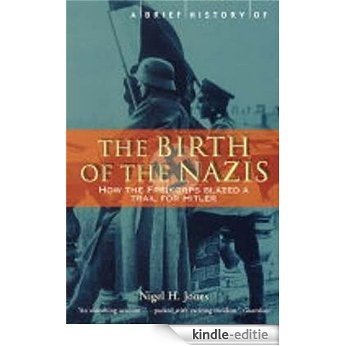 A Brief History of the Birth of the Nazis: How the Freikorps Blazed a Trail for Hitler (Brief Histories) (English Edition) [Kindle-editie]