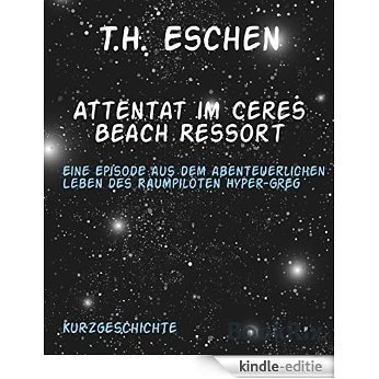 Attentat im Ceres Beach Ressort: Eine Episode aus dem abenteuerlichen Leben des Raumpiloten Hyper-Greg (German Edition) [Kindle-editie]