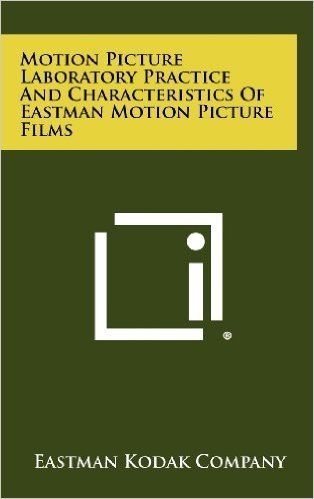 Motion Picture Laboratory Practice and Characteristics of Eastman Motion Picture Films
